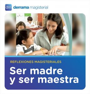 Reflexiones Magisteriales: Ser madre y maestra